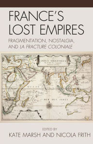 Title: France's Lost Empires: Fragmentation, Nostalgia, and la fracture coloniale, Author: Kate Marsh University of Liverpool