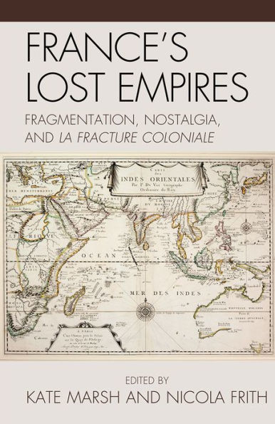 France's Lost Empires: Fragmentation, Nostalgia, and la fracture coloniale