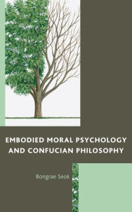 Title: Embodied Moral Psychology and Confucian Philosophy, Author: Bongrae Seok Alvernia University