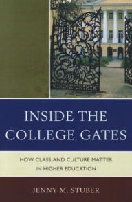 Title: Inside the College Gates: How Class and Culture Matter in Higher Education, Author: Jenny M. Stuber