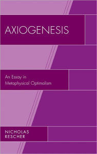 Title: Axiogenesis: An Essay in Metaphysical Optimalism, Author: Nicholas Rescher