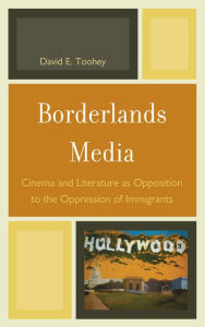 Title: Borderlands Media: Cinema and Literature as Opposition to the Oppression of Immigrants, Author: David Toohey