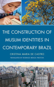 Title: The Construction of Muslim Identities in Contemporary Brazil, Author: Cristina Maria de Castro
