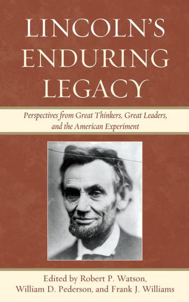 Lincoln's Enduring Legacy: Perspective from Great Thinkers, Leaders, and the American Experiment