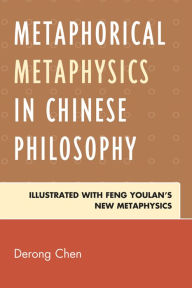 Title: Metaphorical Metaphysics in Chinese Philosophy: Illustrated with Feng Youlan's New Metaphysics, Author: Derong Chen