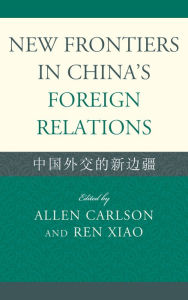 Title: New Frontiers in China's Foreign Relations: Zhongguo Waijiao de Xin Bianjiang, Author: Allen Carlson