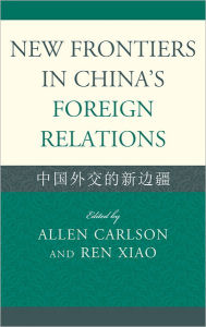 Title: New Frontiers in China's Foreign Relations: Zhongguo Waijiao de Xin Bianjiang, Author: Ren Xiao