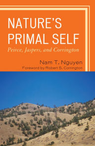 Title: Nature's Primal Self: Peirce, Jaspers, and Corrington, Author: Nam T. Nguyen