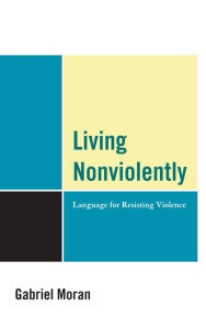 Title: Living Nonviolently: Language for Resisting Violence, Author: Gabriel Moran