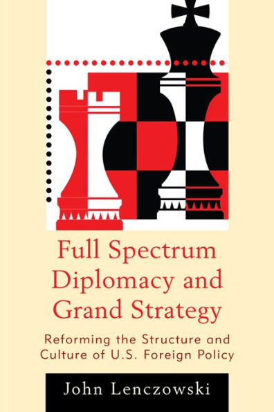 Full Spectrum Diplomacy and Grand Strategy: Reforming the Structure Culture of U.S. Foreign Policy