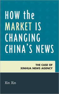 Title: How the Market Is Changing China's News: The Case of Xinhua News Agency, Author: Xin Xin