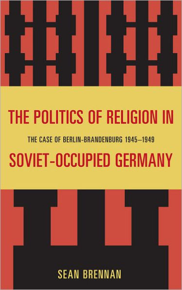 The Politics of Religion in Soviet-Occupied Germany: The Case of Berlin-Brandenburg 1945-1949