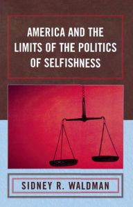 Title: America and the Limits of the Politics of Selfishness, Author: Sidney Waldman