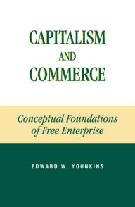 Title: Capitalism and Commerce: Conceptual Foundations of Free Enterprise, Author: Edward W. Younkins