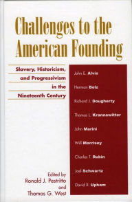 Title: Challenges to the American Founding: Slavery, Historicism, and Progressivism in the Nineteenth Century, Author: Ronald J. Pestritto author of Woodrow Wilson and the Roots of Modern Liberalism and America Transformed: The R