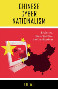 Title: Chinese Cyber Nationalism: Evolution, Characteristics, and Implications, Author: Xu Wu