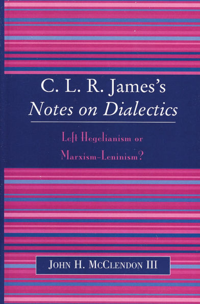 CLR James's Notes on Dialectics: Left Hegelianism or Marxism-Leninism?