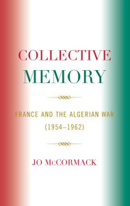 Title: Collective Memory: France and the Algerian War (1954D62), Author: Jo McCormack