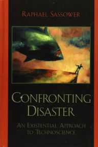 Title: Confronting Disaster: An Existential Approach to Technoscience, Author: Raphael Sassower author of The Specter of Hypocrisy