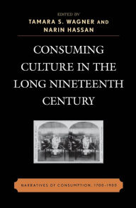 Title: Consuming Culture in the Long Nineteenth Century: Narratives of Consumption, 1700D1900, Author: Tamara S. Wagner