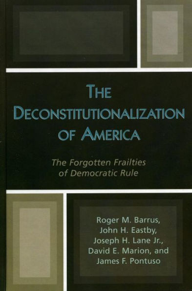 The Deconstitutionalization of America: The Forgotten Frailties of Democratic Rule