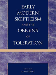 Title: Early Modern Skepticism and the Origins of Toleration, Author: Alan Levine