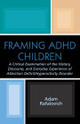 Framing ADHD Children: A Critical Examination of the History, Discourse, and Everyday Experience of Attention Deficit/Hyperactivity Disorder