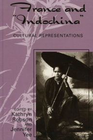 Title: France and Indochina: Cultural Representations, Author: Kathryn Robson
