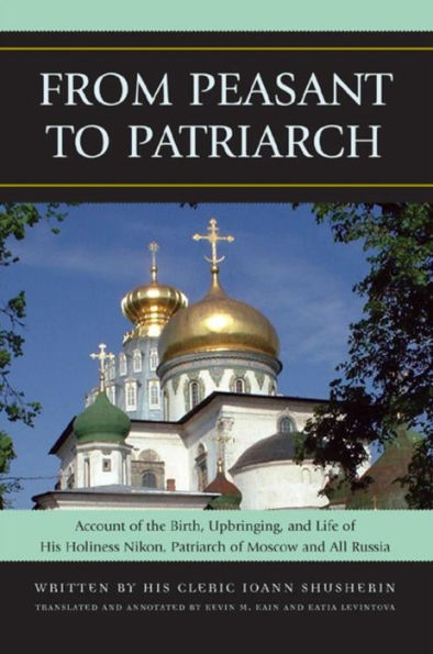 From Peasant to Patriarch: Account of the Birth, Upbringing, and Life of His Holiness Nikon, Patriarch of Moscow and All Russia