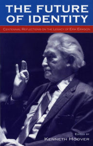 Title: The Future of Identity: Centennial Reflections on the Legacy of Erik Erikson, Author: Kenneth Hoover