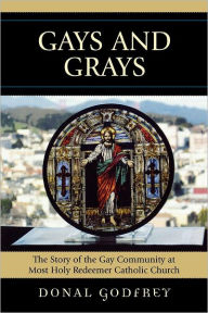 Title: Gays and Grays: The Story of the Gay Community at Most Holy Redeemer Catholic Parish, Author: Donal Godfrey