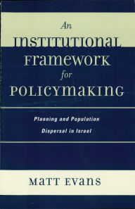 Title: An Institutional Framework for Policymaking: Planning and Population Dispersal in Israel, Author: Matt Evans