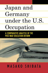 Title: Japan and Germany under the U.S. Occupation: A Comparative Analysis of Post-War Education Reform, Author: Masako Shibata