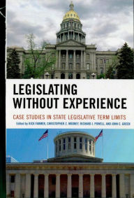 Title: Legislating Without Experience: Case Studies in State Legislative Term Limits, Author: John C. Green