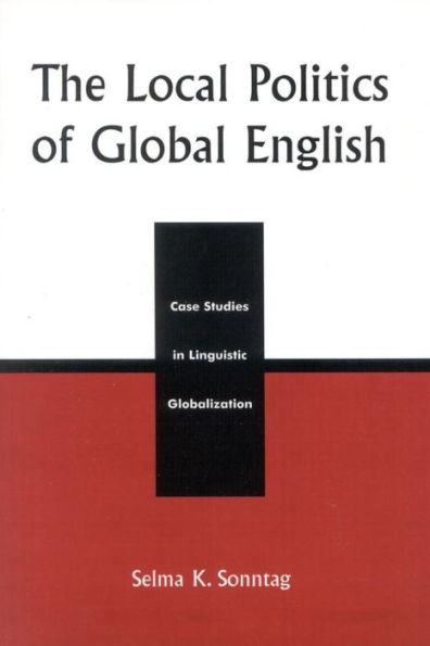 The Local Politics of Global English: Case Studies in Linguistic Globalization