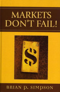 Title: Markets Don't Fail!, Author: Brian P. Simpson