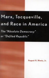 Title: Marx, Tocqueville, and Race in America: The 'Absolute Democracy' or 'Defiled Republic', Author: August H. Nimtz Jr.