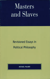 Title: Masters and Slaves: Revisioned Essays in Political Philosophy, Author: Michael Palmer PhD