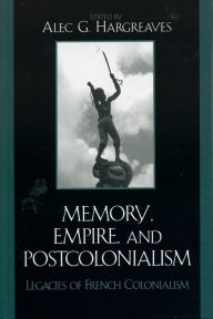 Title: Memory, Empire, and Postcolonialism: Legacies of French Colonialism, Author: Alec Hargreaves