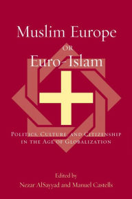 Title: Muslim Europe or Euro-Islam: Politics, Culture, and Citizenship in the Age of Globalization, Author: Nezar AlSayyad