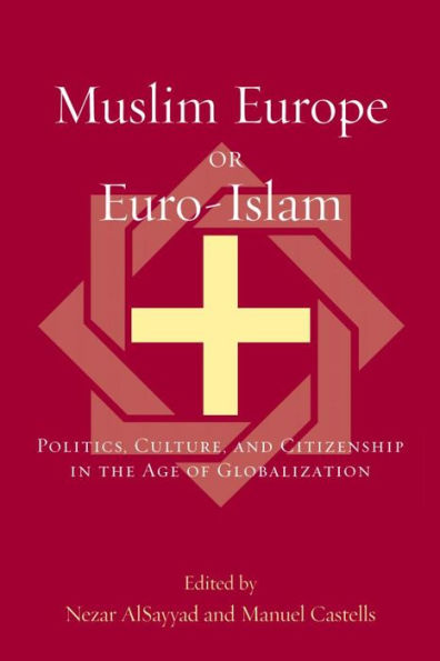 Muslim Europe or Euro-Islam: Politics, Culture, and Citizenship in the Age of Globalization