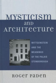 Title: Mysticism and Architecture: Wittgenstein and the Meanings of the Palais Stonborough, Author: Roger Paden