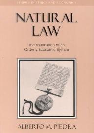 Title: Natural Law: The Foundation of an Orderly Economic System, Author: Alberto M. Piedra