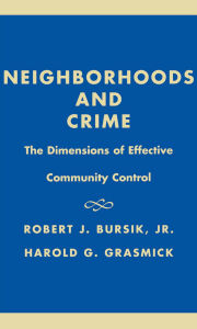 Title: Neighborhoods and Crime: The Dimensions of Effective Community Control, Author: Robert J. Bursik Jr.