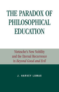 Title: The Paradox of Philosophical Education: Nietzsche's New Nobility and the Eternal Recurrence in Beyond Good and Evil, Author: Harvey J. Lomax