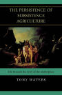 The Persistence of Subsistence Agriculture: Life Beneath the Level of the Marketplace