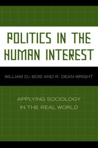 Title: Politics in the Human Interest: Applying Sociology in the Real World, Author: William Du Bois