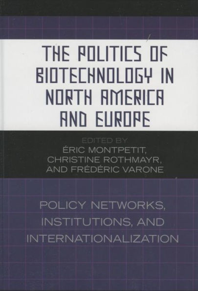 The Politics of Biotechnology in North America and Europe: Policy Networks, Institutions and Internationalization