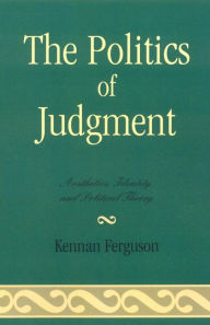 Title: The Politics of Judgment: Aesthetics, Identity, and Political Theory, Author: Kennan Ferguson University of Wisconsin-M