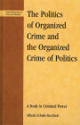 The Politics of Organized Crime and the Organized Crime of Politics: A Study in Criminal Power